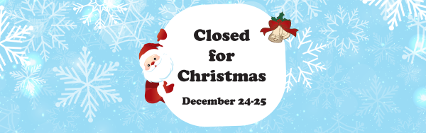 We'll be CLOSED December 24th and 25th for the Christmas Holiday!
